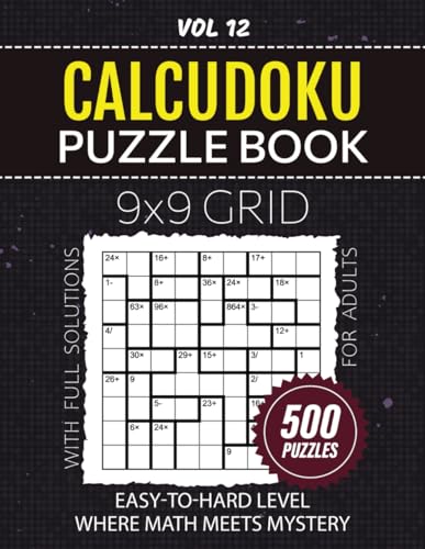Calcudoku Puzzle Book For Adults: 500 Challenging Mathdoku Puzzles For Brain Fitness, From Easy To Hard Difficulty Levels, Master Your Logic And Strategy With 9x9 Grids, Solutions Included, Vol 12