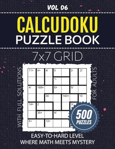 Calcudoku Puzzle Book For Adults: 500 Challenging Puzzles To Enhance Logical Thinking, Easy To Hard Level Brainteasers, Solve 7x7 Grids With Accuracy And Strategy, Solutions Included, Vol 06