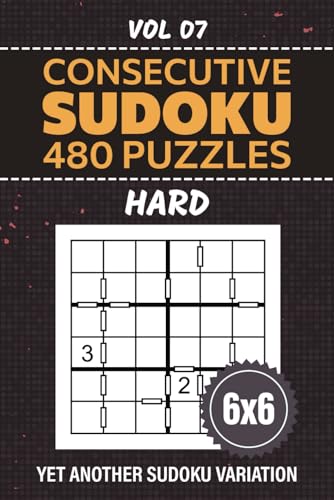Consecutive Sudoku Puzzles: Yet Another Brain Teasing Su Doku Variation, 480 Hard Level Challenges For Logic Puzzle Enthusiasts, 6x6 Grids For Mindful Problem Solving, Solutions Included, Vol 07