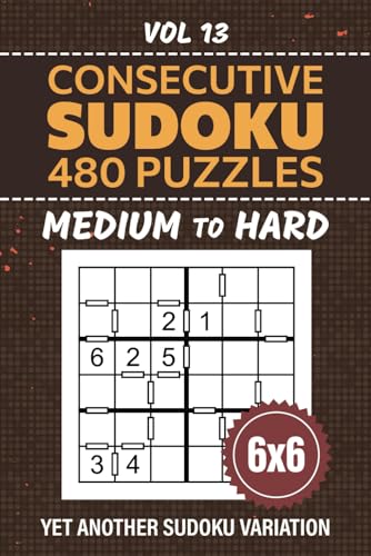 Consecutive Sudoku: Strategic Su Doku Variation, 480 Medium To Hard Level Logic Puzzles To Test Your Critical Thinking, 6x6 Grid Challenges For Puzzle Lovers, Full Solutions Included, Vol 13