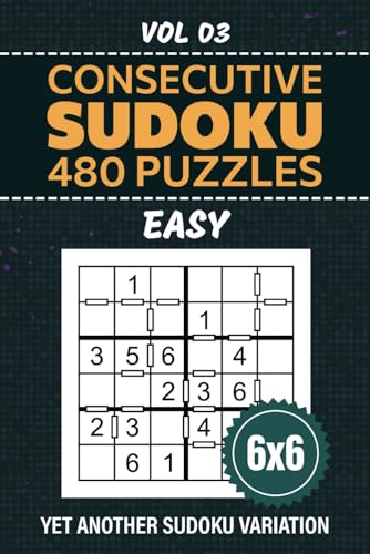 Consecutive Sudoku: Yet Another Classic Su Doku Variant, 480 Easy Level Puzzles For Logical Minds, 6x6 Grid Number Placement Brainteasers For Logic Puzzle Enthusiasts, Solutions Included, Vol 03