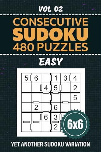 Consecutive Sudoku: Yet Another Su Doku Pastime Delight, 480 Easy Level Puzzles For Brain Teasers Enthusiasts, 6x6 Grid Challenges For Critical Thinking And Problem Solving, Solutions Included, Vol 02