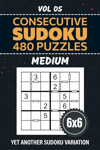 Consecutive Sudoku: Yet Another Su Doku Variant, 480 Medium Level Puzzles For Brain-Teasing Fun, 6x6 Grid Challenges For Number Placement Puzzle Fans, Full Solutions Included, Vol 05