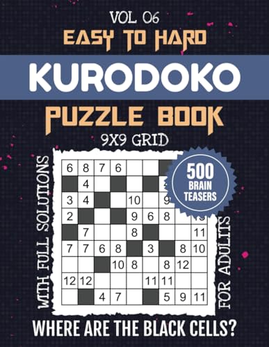 Kurodoko Puzzle Book: Where Are The Black Cells? Japanese 500 Kuromasu Puzzles To Hone Your Problem Solving Skills, Easy To Hard Levels, 9x9 Grid ... For Logic Lovers, Solutions Included, Vol 06