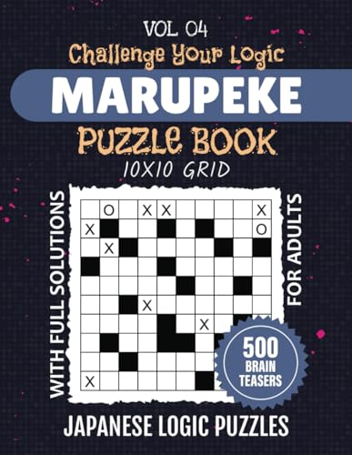 Marupeke Puzzle Book For Adults: 500 Japanese Tic Tac Puzzles To Sharpen Your Logical Problem-Solving Skills, 10x10 Grids For Enthusiasts And Experts Alike, Full Solutions Included, Vol 04