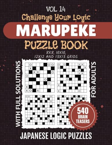 Marupeke Puzzle Book For Adults: Japanese Logic Adventure, 540 Brainteasers For Problem Solving Pleasure, 8x8 To 13x13 Grid Puzzles To Challenge Your ... And Enjoy The Fun, Solutions Included, Vol 14