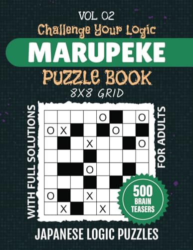 Marupeke Puzzle Book: Japanese Logic Mastery, 500 X's And O's puzzles For Logical Minds, 8x8 Grid Brainteasers For A Brain-Boosting Pastime, Solutions Included, Vol 02