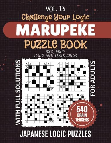 Marupeke Puzzle Book: Japanese Tic Tac Logic Adventure, 540 Brain Teasers To Challenge Your Mind, 8x8 To 13x13 Grid Puzzles For Critical Thinking Workout, Solutions Included, Vol 13