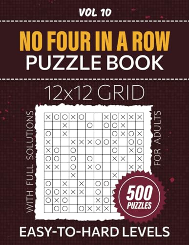 No Four In A Row Puzzle Book For Adults: 500 Brain Teasers For Logic Enthusiasts, 12x12 Grids To Engage Your Critical Thinking, Easy To Hard Difficulty Levels, Full Solutions Included, Vol 10