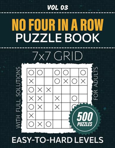 No Four In A Row Puzzle Book For Adults: 500 Logic Puzzles To Improve Your Problem-Solving Skills, 7x7 Grid Brain Teasers, Easy To Hard Level Challenges, Full Solutions Included, Vol 03