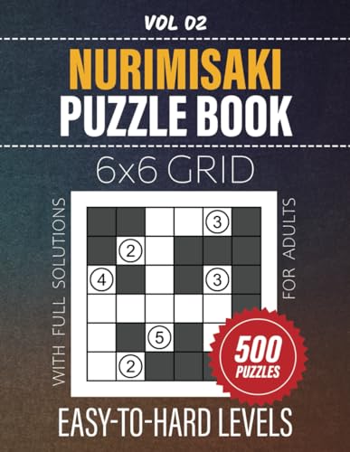 Nurimisaki Puzzle Book: Tease Your Mind With 500 Logic Brainteasers, 6x6 Grid Challenges, Easy To Hard Difficulty Levels For Endless Entertainment, Full Solutions Included, Vol 02