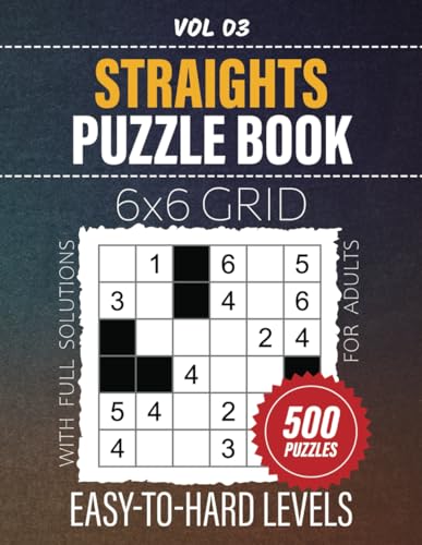 Straights Puzzle Book: Sharpen Your Problem-Solving Techniques With 500 Straight Number Puzzles, 6x6 Grid Challenges, Easy To Hard Levels, Full Solutions Included, Vol 03
