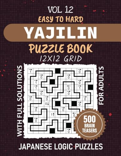 Yajilin Puzzle Book For Adults: 500 Straight And Arrow Brain Teasers From Easy To Hard Levels, 12x12 Grids Japanese Logic Puzzles To Sharpen Your Mind, Full Solutions Included, Vol 12
