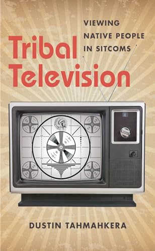 Tribal Television: Viewing Native People in Sitcoms von University of North Carolina Press