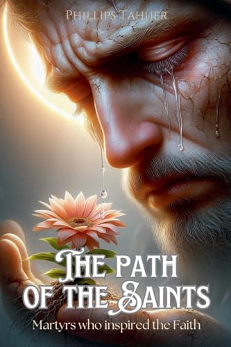 The Path of the Saints: Martyrs Who Inspired the Faith von Editorial Anuket