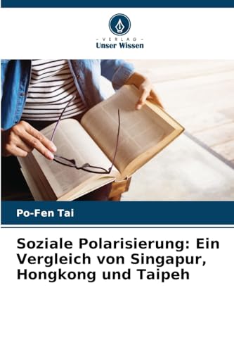 Soziale Polarisierung: Ein Vergleich von Singapur, Hongkong und Taipeh: DE von Verlag Unser Wissen