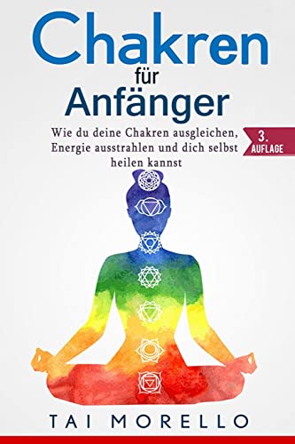 Chakren für Anfänger: Wie du deine Chakren ausgleichen, Energie ausstrahlen und dich selbst heilen kannst von CREATESPACE