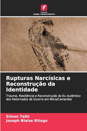 Rupturas Narcísicas e Reconstrução da Identidade: Trauma, Resiliência e Reconstrução do Eu Autêntico dos Retornados de Guerra em Mora/Camarões von Edições Nosso Conhecimento