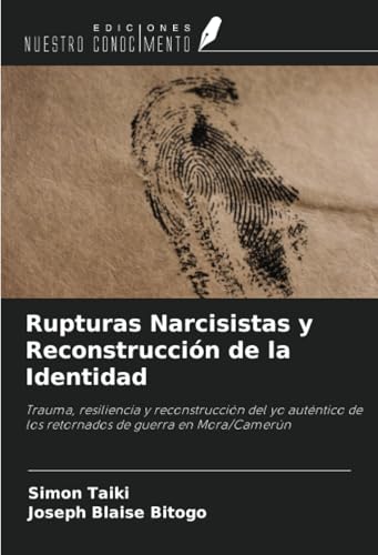 Rupturas Narcisistas y Reconstrucción de la Identidad: Trauma, resiliencia y reconstrucción del yo auténtico de los retornados de guerra en Mora/Camerún von Ediciones Nuestro Conocimiento