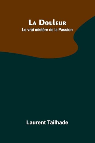La Douleur; Le vrai mistère de la Passion von Alpha Edition