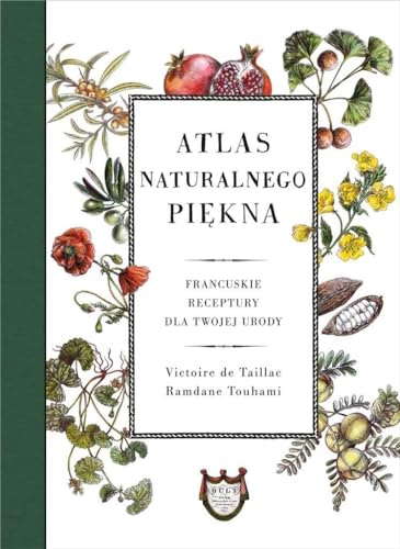 Atlas naturalnego piękna: Francuskie receptury dla twojej urody