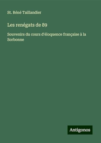 Les renégats de 89: Souvenirs du cours d'éloquence française à la Sorbonne von Antigonos Verlag