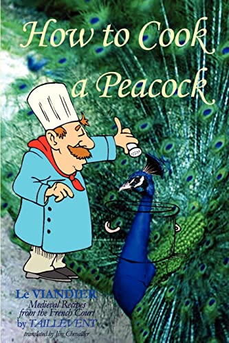 How To Cook A Peacock: Le Viandier: Medieval Recipes From The French Court von CREATESPACE