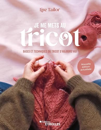 Je me mets au tricot: Bases et techniques du tricot d'aujourd'hui von EYROLLES