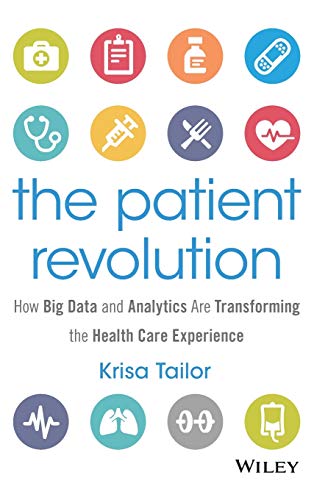 The Patient Revolution: How Big Data and Analytics Are Transforming the Health Care Experience (Wiley & SAS Business)