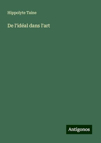 De l'idéal dans l'art De l'idéal dans l'art von Antigonos Verlag