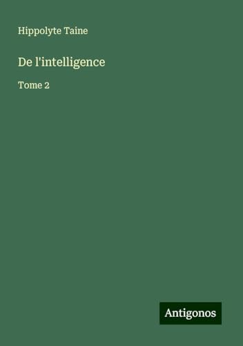 De l'intelligence: Tome 2 De l'intelligence: Tome 2 von Antigonos Verlag
