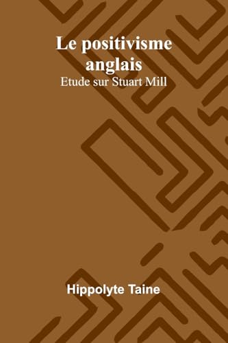 Le positivisme anglais: Etude sur Stuart Mill Le positivisme anglais: Etude sur Stuart Mill von Alpha Edition