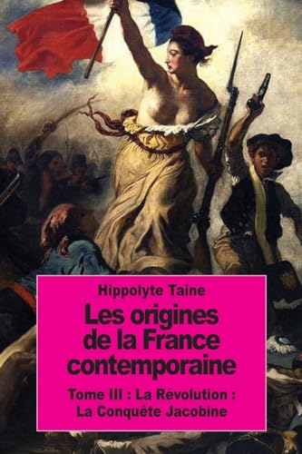 Les origines de la France contemporaine: Tome III : La Révolution : La Conquête Jacobine Les origines de la France contemporaine: Tome III : La Révolution : La Conquête Jacobine
