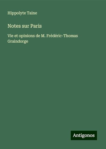 Notes sur Paris: Vie et opinions de M. Frédéric-Thomas Graindorge Notes sur Paris: Vie et opinions de M. Frédéric-Thomas Graindorge von Antigonos Verlag