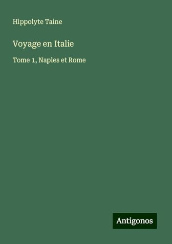 Voyage en Italie: Tome 1, Naples et Rome Voyage en Italie: Tome 1, Naples et Rome von Antigonos Verlag