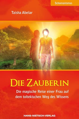 Die Zauberin: Die magische Reise einer Frau auf dem toltekischen Weg des Wissens von HANS-NIETSCH-VERLAG OHG