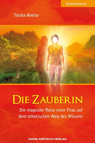 Die Zauberin: Die magische Reise einer Frau auf dem toltekischen Weg des Wissens