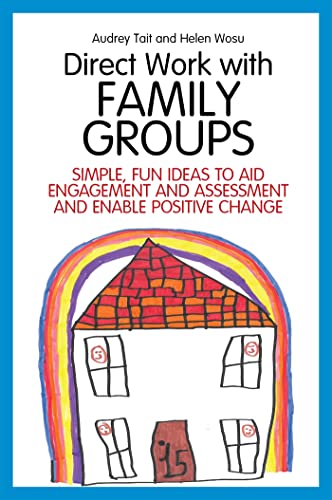 Direct Work with Family Groups: Simple, Fun Ideas to Aid Engagement and Assessment and Enable Positive Change (Direct Work with Vulnerable Families)