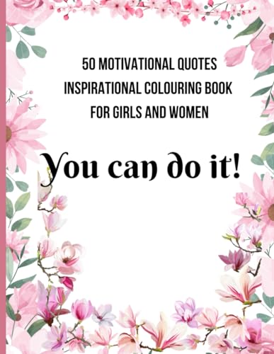 50 Motivational Quotes Inspirational Colouring Book For Girls and Women: You Can Do It!: Daily self-care, Positive Affirmations, Building Resilience, ... (Adult coloring book affirmation, Band 1)