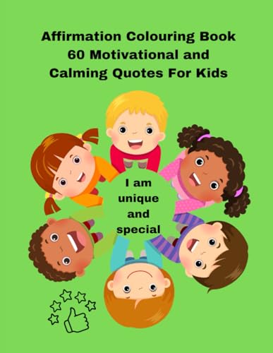 Affirmation Colouring Book 60 Motivational and Calming Quotes for Kids aged 4-11.: For Building Resilience, Motivation, Hope, Self esteem and ... (kids affirmation coloring book, Band 1)