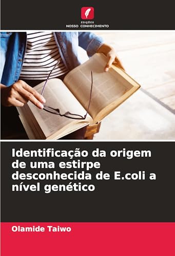Identificação da origem de uma estirpe desconhecida de E.coli a nível genético von Edições Nosso Conhecimento