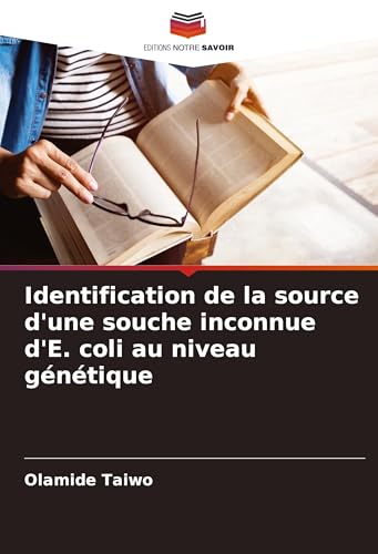 Identification de la source d'une souche inconnue d'E. coli au niveau génétique von Editions Notre Savoir