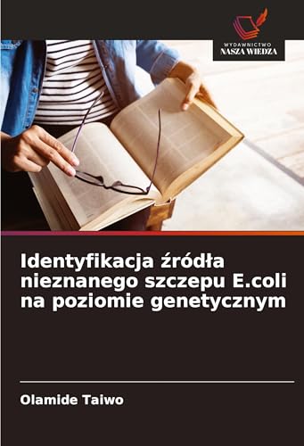 Identyfikacja ¿ród¿a nieznanego szczepu E.coli na poziomie genetycznym von Wydawnictwo Nasza Wiedza