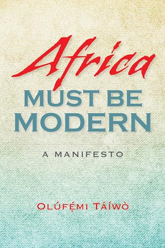 Africa Must Be Modern: A Manifesto Africa Must Be Modern: A Manifesto