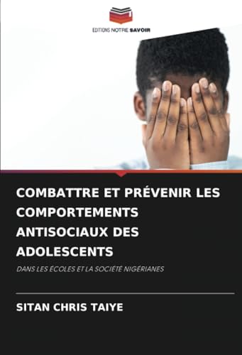 COMBATTRE ET PRÉVENIR LES COMPORTEMENTS ANTISOCIAUX DES ADOLESCENTS: DANS LES ÉCOLES ET LA SOCIÉTÉ NIGÉRIANES von Editions Notre Savoir