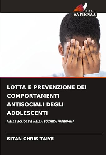 LOTTA E PREVENZIONE DEI COMPORTAMENTI ANTISOCIALI DEGLI ADOLESCENTI: NELLE SCUOLE E NELLA SOCIETÀ NIGERIANA von Edizioni Sapienza