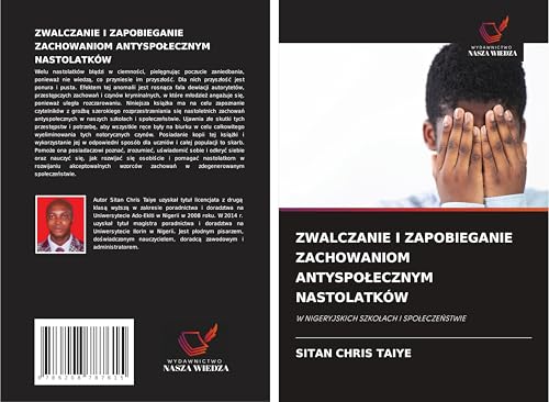 ZWALCZANIE I ZAPOBIEGANIE ZACHOWANIOM ANTYSPO¿ECZNYM NASTOLATKÓW: W NIGERYJSKICH SZKO¿ACH I SPO¿ECZE¿STWIE von Wydawnictwo Nasza Wiedza