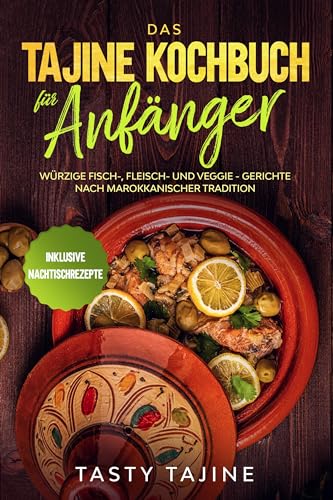 Das Tajine Kochbuch für Anfänger: Würzige Fisch-, Fleisch- und Veggie Gerichte nach marokkanischer Tradition - Inklusive Nachtischrezepte von edition JT