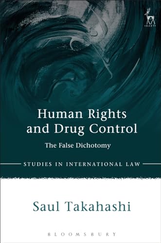 Human Rights and Drug Control: The False Dichotomy (Studies in International Law) von Bloomsbury