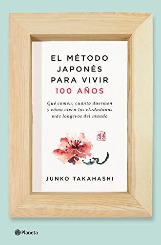 El método japonés para vivir 100 años : qué comen, cuánto duermen y cómo viven los ciudadanos más longevos del mundo (No Ficción) von Editorial Planeta